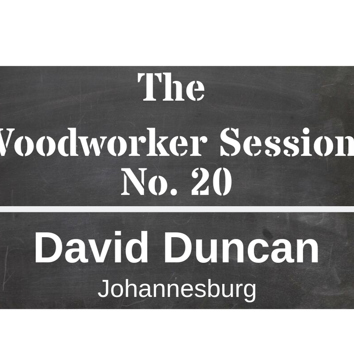 The Woodworker Sessions #20 - Ten Questions with David Duncan of Johannesburg
