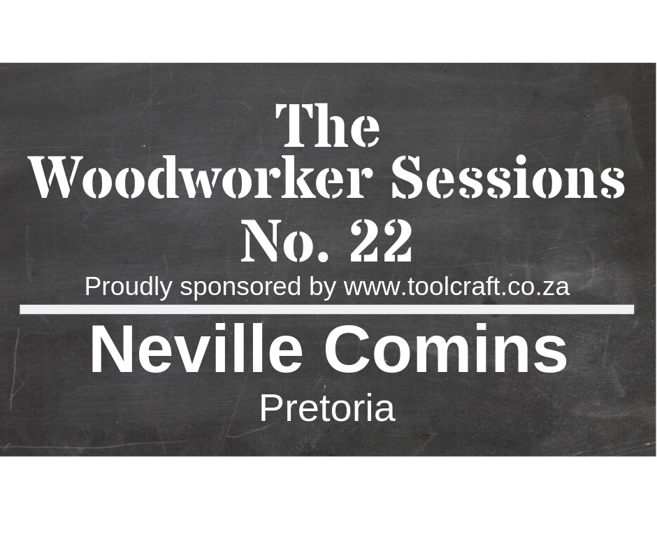 The Woodworker Sessions #22 - Ten Questions with Neville Comins of Pretoria