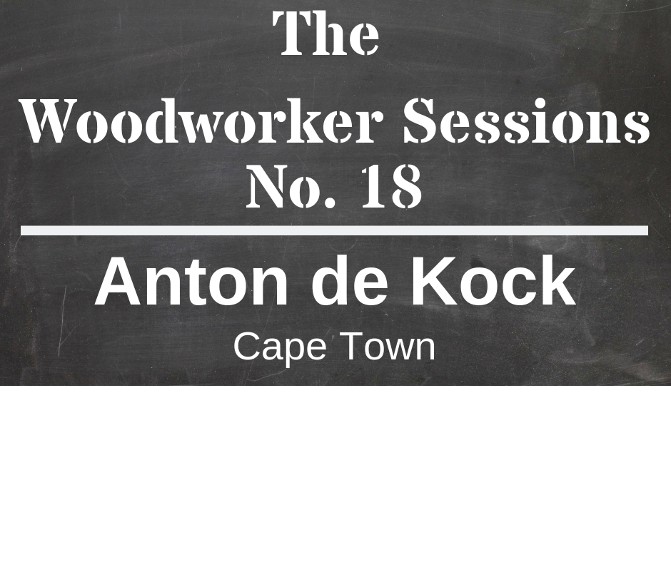 The Woodworker Sessions #18  - Ten Questions with Anton de Kock of Cape Town