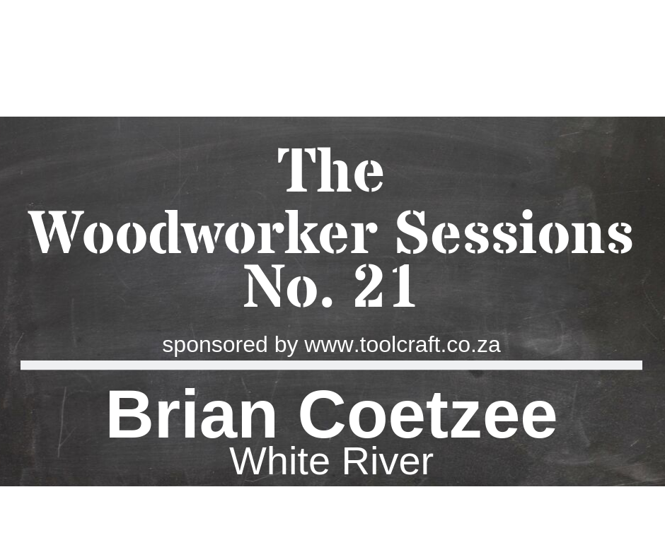 The Woodworker Sessions #21 - Ten Questions with Brian Coetzee of White River